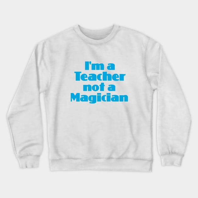 I'm a Teacher not a Magician Crewneck Sweatshirt by Dale Preston Design